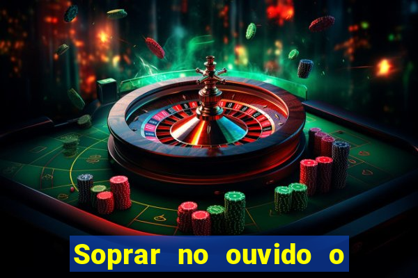 Soprar no ouvido o que significa de uma pessoa